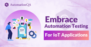 [6:32 PM] Diksha Jain Embrace Automation Testing For IoT Applications