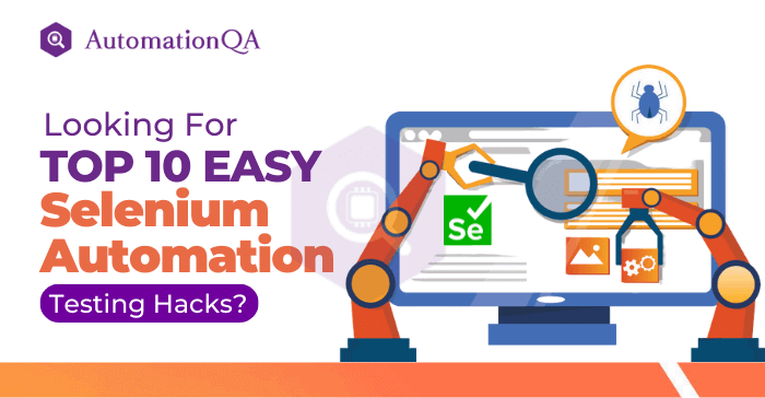 Looking For Top 10 Easy Selenium Automation Testing Hacks?