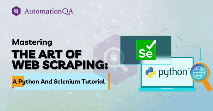 Mastering The Art Of Web Scraping: A Python And Selenium Tutorial