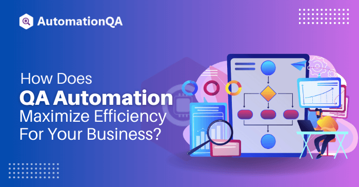 How Does QA Automation Maximize Efficiency For Your Business?